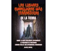 LOS LUGARES EMBRUJADOS MÁS TERRORÍFICOS DE LA TIERRA: Un libro que explora 50 lugares reales donde la gente ha sentido la presencia auténtica y aterradora de fantasmas y actividades paranormales.