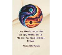 Los Meridianos de Acupuntura en la Medicina Tradicional China: Yin Yang, Cinco Elementos, Energía Qi, Teoría Zang Fu, 12 Meridianos y Vasos ... Tradicional China en la Vida Diaria)