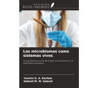 Los microbiomas como sistemas vivos: La arquitectura oculta de la vida, los ecosistemas y la estabilidad planetaria