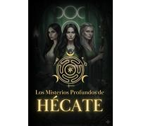 Los Misterios Profundos de Hécate: n Viaje Iniciático a través de los Ritos, Símbolos y la Magia Avanzada de la Diosa de las Encrucijadas (El Legado ... de Magia, Misterio y Transformación)