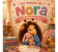 Los mundos de Nora y la llegada del bebé: Una historia sobre el amor, la ilusión y el comienzo de una nueva aventura