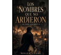 Los nombres que no ardieron: El caso Ashcroft II: novela histórica de suspense sobre poder, venganza y justicia en el Londres industrial
