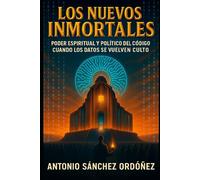 LOS NUEVOS INMORTALES: Poder espiritual y político del código (Dioses de silicio)