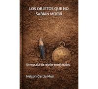 LOS OBJETOS QUE NO SABÍAN MORIR: MORIR Un mosaico de relatos entrelazados: 3 (Relatos del Umbral)