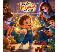 Los ojos mágicos de Lucas: Un cuento infantil para aprender a desconectar de las pantallas y conectar en familia.