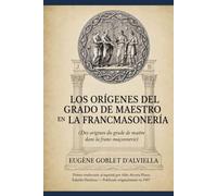 Los orígenes del grado de maestro en la Francmasoneria: (Des origines du grade de Maitre dans la Franc-maconnerie)