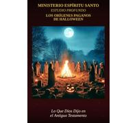 Los Orígenes Paganos de Halloween: Lo Que Dios Dijo Sobre Estas Prácticas en el Antiguo Testamento - Y Por Qué Sus Hijos No Deberían Celebrarlo (Holy Spirit Ministry)