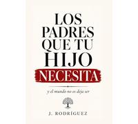 LOS PADRES QUE TU HIJO NECESITA: y el mundo no os deja ser