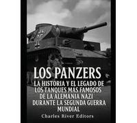 Los Panzers: La historia y el legado de los tanques más famosos de la Alemania nazi durante la Segunda Guerra Mundial
