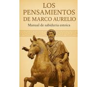 LOS PENSAMIENTOS DE MARCO AURELIO: Manual de sabiduría estoica (Clásicos Estoicos)