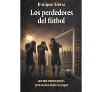 Los perdedores del fútbol: Los que nunca ganan pero nunca dejan de jugar (Más allá del balón)