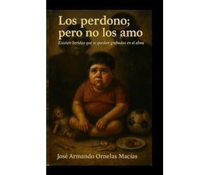 Los perdono pero no los amo: Existe heridas que se quedan grabadas en el alma