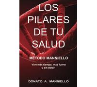 LOS PILARES DE TU SALUD: MÉTODO MANNIELLO Vive más tiempo, más fuerte y sin dolor!