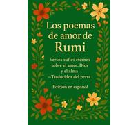 Los poemas de amor de Rumi: Versos sufíes eternos sobre el amor, la espiritualidad y el alma - Poesía clásica persa traducida al español