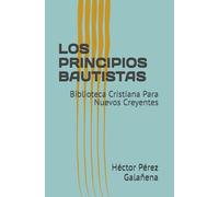 LOS PRINCIPIOS BAUTISTAS: Biblioteca Cristiana Para Nuevos Creyentes