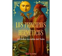 Los Principios Herméticos: El Orden Invisible Del Todo