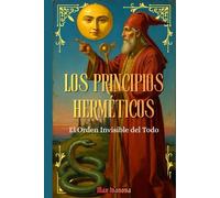 Los Principios Herméticos: El Orden Invisible Del Todo
