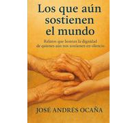 Los que aún sostienen el mundo: Relatos que honran la dignidad de quienes aún nos sostienen en silencio