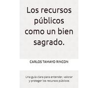 Los recursos públicos como un bien sagrado.: Una guía clara para entender, valorar y proteger los recursos públicos