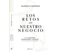 Los Retos Son Nuestro Negocio: Cómo Adaptarse, Reinventarse Y Prosperar En Un Siglo de Cambios