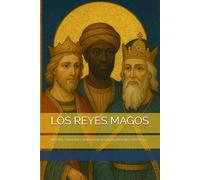LOS REYES MAGOS: HISTORIA, TRADICIÓN Y SIMBOLISMO DE LOS VIAJEROS DE LA ESTRELLA
