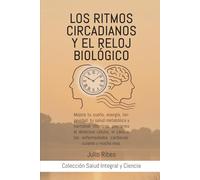 Los ritmos circadianos y el reloj biológico: Mejora tu sueño, energía, longevidad, tu salud metabólica y hormonal mientras previenes el deterioro ... y mucho más (Salud Integral y Ciencia.)