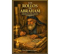 Los Rollos de Abraham. Descubren en Egipto - EDICIÓN DE LETRA GRANDE: Una colección de tres libros: El Libro de Abraham, Los Escritos de Abraham y El Testamento de Abraham