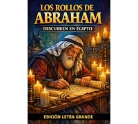Los rollos de Abraham Edición de Letra Grande: Descubren en Egipto Una colección de tres libros: El Libro de Abraham, Los Escritos de Abraham y El Testamento de Abraham
