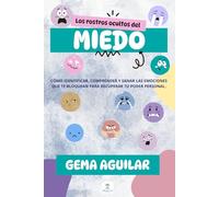Los rostros ocultos del miedo: Cómo identificar, comprender y sanar las emociones que te bloquean para recuperar tu poder personal