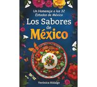 Los Sabores de Mexico: Un Libro para Amar y Cocinar.: La Cocina que une las familias. Un Viaje Culinario en 32 Estados, 160 Recetas ilustradas, Platillos Fáciles, Ricos, que definen a Mexico