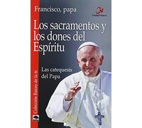 Los sacramentos y los dones del espíritu : las catequesis del Papa