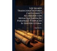 Los Salmos Traducidos En Verso Castellano Y Aclarados Con Notas Que Sirven De Parafrasis Y Explican Su Sentido Literal