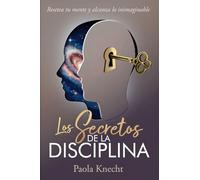 Los secretos de la disciplina: Resetea tu mente y alcanza lo inimaginable
