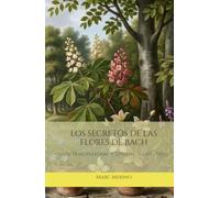 LOS SECRETOS DE LAS FLORES DE BACH: Guía Transpersonal y Sistemas Terapéuticos (Naturopatia)