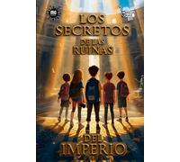 LOS SECRETOS DE LAS RUINAS DEL IMPERIO: Novela para niños a partir de 8 años - Fantástico, Histórico y Aventura.