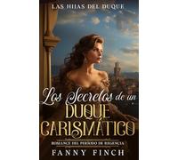Los Secretos De Un Duque Carismático: Romance Del Periodo Regencia (Las Hijas del Duque -Temporada 2-)