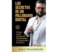 Los Secretos de un Millonario Digital: Cómo Gané Millones Enseñando a Sanadores en Línea