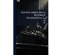 Los Seis Libros De La RetÃ3rica Eclesiàstica, 2...