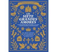 Los Siete Grandes Amores: Las relaciones que dan forma a tu alma y traen sanación a nuestro mundo (The 7 Loves: Embracing the Relationships that Shape Your Soul and Bring Healing to Our World)