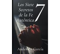 Los Siete Secretos de la Fe Auténtica