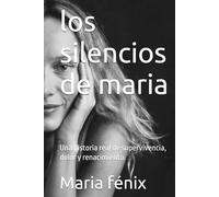 los silencios de maria: Una historia real de supervivencia, dolor y renacimiento.