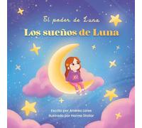 Los sueños de Luna: Una historia inspiradora sobre soñar en grande, dar un paso a la vez y crecer con cada intento. (El poder de Luna)