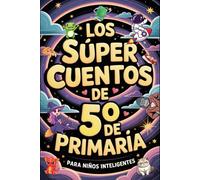 Los Súper Cuentos de 5º de Primaria para Niños Inteligentes: 20 Historias Divertidas con Preguntas de Comprensión Lectora y Acertijos para Niños y Niñas Increíbles de 10 a 12 Años