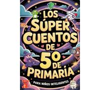 Los Súper Cuentos de 5º de Primaria para Niños Inteligentes: 20 Historias Divertidas con Preguntas de Comprensión Lectora y Acertijos para Niños y Niñas Increíbles de 10 a 12 Años