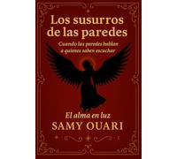 Los susurros de las paredes: Cuando las paredes hablan a quienes saben escuchar (El Alma en Luz)
