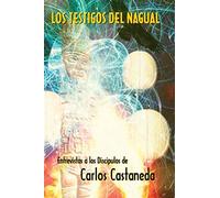 Los testigos del nagual: Entrevista a los discipulos de Carlos Castaneda