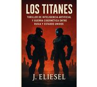 LOS TITANES: Guerra cibernética, inteligencia artificial y el destino de la humanidad entre Rusia y Estados Unidos (APOLIÓN)
