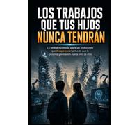 Los Trabajos que tus Hijos Nunca Tendrán: La verdad incómoda sobre las profesiones que desaparecerán antes de que la próxima generación pueda vivir de ellas