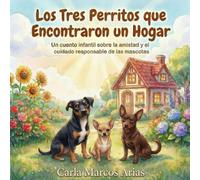 Los tres perritos que encontraron un hogar: Un cuento infantil sobre la adopción, amor, amistad y cuidado de mascotas