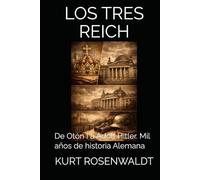 LOS TRES REICH: De Otón I a Adolf Hitler. Mil años de historia Alemana